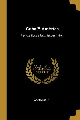 Cuba Y Amrica: Revista Ilustrada ..., Issues 1-20...