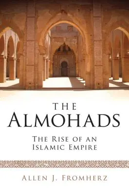 Az Almohádok Egy iszlám birodalom felemelkedése - The Almohads The Rise of an Islamic Empire