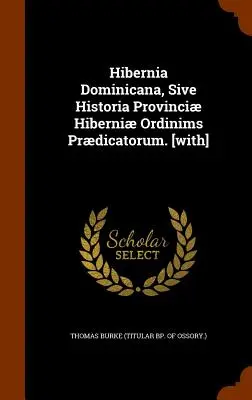 Hibernia Dominicana, Sive Historia Provinci Provinci Hiberni Ordinims Prdicatorum. [Thomas Burke (Ossory címzetes püspöke ).) - Hibernia Dominicana, Sive Historia Provinci Hiberni Ordinims Prdicatorum. [with] (Thomas Burke (Titular Bp of Ossory ).)