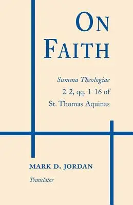 A hitről: Summa Theologiae 2-2, qq. Aquinói Szent Tamás 1-16. - On Faith: Summa Theologiae 2-2, qq. 1-16 of St. Thomas Aquinas