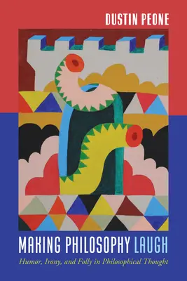 A filozófia nevetésre késztetése: Humor, irónia és bolondság a filozófiai gondolkodásban - Making Philosophy Laugh: Humor, Irony, and Folly in Philosophical Thought