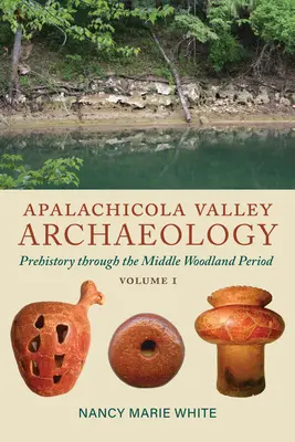 Apalachicola Valley Archaeology, Volume 1: Prehistory Through the Middle Woodland Period (Apalachicola-völgy régészete, 1. kötet: Őstörténet a középső erdővidéki időszakig) - Apalachicola Valley Archaeology, Volume 1: Prehistory Through the Middle Woodland Period