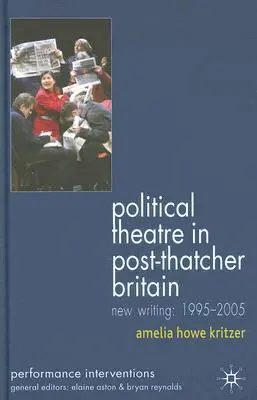 Political Theatre in Post-Thatcher Britain: New Writing, 1995-2005