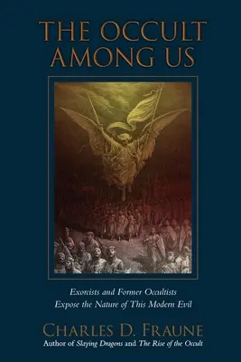 Az okkultizmus köztünk: Ördögűzők és egykori okkultisták feltárják a modern gonosz természetét - The Occult Among Us: Exorcists and Former Occultists Expose the Nature of This Modern Evil