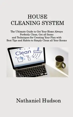 House Cleaning System: A végső útmutató ahhoz, hogy otthonod mindig tökéletesen tiszta legyen, szerezd be az összes tételt és technikát a terved elkészítéséhez B - House Cleaning System: The Ultimate Guide to Get Your Home Always Perfectly Clean, Get all Items and Techniques for Creating Your Plan with B