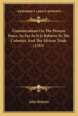 Megfontolások a jelenlegi békéről, amennyiben az a gyarmatokkal és az afrikai kereskedelemmel kapcsolatos (1763) - Considerations On The Present Peace, As Far As It Is Relative To The Colonies, And The African Trade (1763)