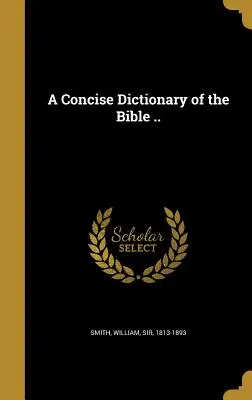 A Concise Dictionary of the Bible ... - A Concise Dictionary of the Bible ..