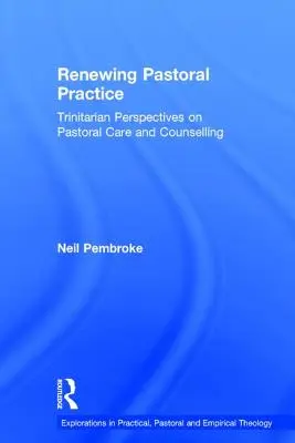 A lelkipásztori gyakorlat megújítása: A lelkipásztori gondozás és tanácsadás trinitárius perspektívái - Renewing Pastoral Practice: Trinitarian Perspectives on Pastoral Care and Counselling