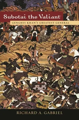 Subotai, a vitéz: Dzsingisz kán legnagyobb hadvezére - Subotai the Valiant: Genghis Khan's Greatest General