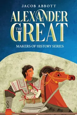 Nagy Sándor: Makers of History Series (Annotated) - Alexander the Great: Makers of History Series (Annotated)