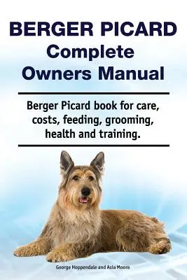 Berger Picard Complete Owners Manual. Berger Picard könyv gondozás, költségek, etetés, ápolás, egészség és képzés. - Berger Picard Complete Owners Manual. Berger Picard book for care, costs, feeding, grooming, health and training.