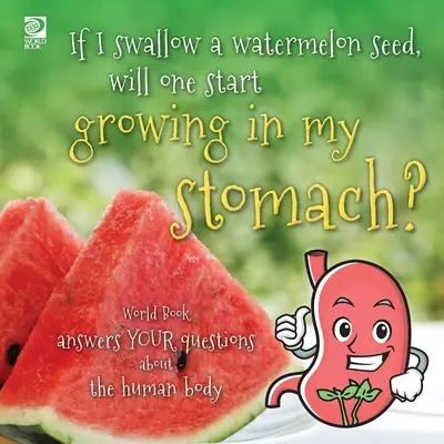 Ha lenyelek egy görögdinnyemagot, elkezd nőni a gyomromban?: A Világkönyv válaszol az emberi testtel kapcsolatos kérdéseidre - If I swallow a watermelon seed, will one start growing in my stomach?: World Book answers your questions about the human body