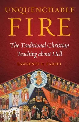 Olthatatlan tűz: A hagyományos keresztény tanítás a pokolról - Unquenchable Fire: The Traditional Christian Teaching about Hell