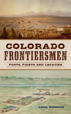 Colorado Frontiersmen: Erődök, harcok és örökségek - Colorado Frontiersmen: Forts, Fights and Legacies