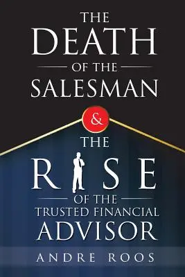 Az üzletkötő halála és a megbízható pénzügyi tanácsadó felemelkedése - The Death of the Salesman and the Rise of the Trusted Financial Advisor