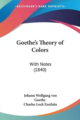 Goethe színelmélete: Megjegyzésekkel (1840) - Goethe's Theory of Colors: With Notes (1840)