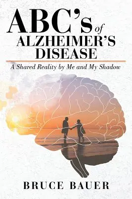 Az Alzheimer-kór ABC-je: Az én és az árnyékom közös valósága - ABC's of Alzheimers Disease: A Shared Reality by Me and My Shadow