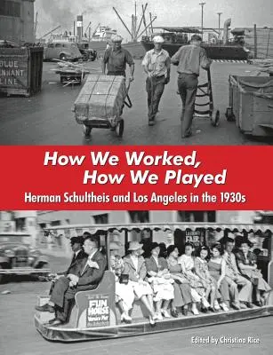 Hogyan dolgoztunk, hogyan játszottunk: Herman Schultheis és Los Angeles az 1930-as években - How We Worked, How We Played: Herman Schultheis and Los Angeles in the 1930s