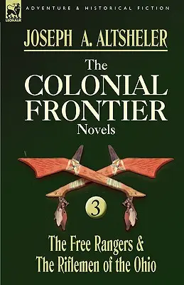 The Colonial Frontier Novels: 3 - The Free Rangers & the Riflemen of the Ohio - The Colonial Frontier Novels: 3-The Free Rangers & the Riflemen of the Ohio