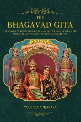 A Bhagavad Gita: A Mester üzenete az eredeti szanszkrit szöveg számos régi és új fordítása alapján összeállítva és átdolgozva. - The Bhagavad Gita: The Message of the Master compiled and adapted from numerous old and new translations of the Original Sanscrit Text