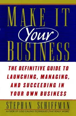 Make It Your Business: A saját vállalkozás elindításának és sikerének végleges útmutatója - Make It Your Business: The Definitive Guide to Launching and Succeeding in Your Own Business