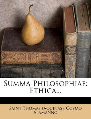 Summa Philosophiae: ((Aquinói Szent Tamás): Ethica... ((Aquinói Szent Tamás)) - Summa Philosophiae: Ethica... ((Aquinas) Saint Thomas)