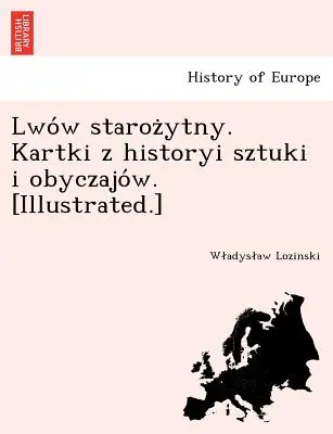 Lwo W Staroz Ytny. Kartki Z Historyi Sztuki I Obyczajo W. [Illusztrált.] - Lwo W Staroz Ytny. Kartki Z Historyi Sztuki I Obyczajo W. [Illustrated.]