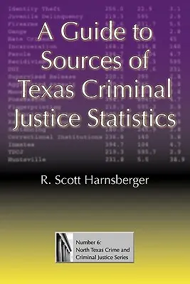 A Guide to Sources of Texas Criminal Justice Statistics (Útmutató a texasi büntetőjogi statisztikák forrásaihoz) - A Guide to Sources of Texas Criminal Justice Statistics