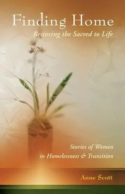 Finding Home: A szakrális visszaállítása az életbe: A hajléktalanságban és az átmenetben élő nők történetei - Finding Home: Restoring the Sacred to Life: Stories of Women in Homelessness and Transition