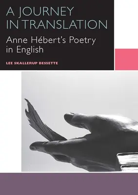 Egy utazás fordításban: Anne Hbert költészete angolul - A Journey in Translation: Anne Hbert's Poetry in English