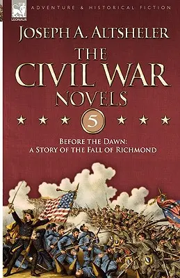 A polgárháborús regények 5-Before the Dawn: a Story of the Fall of Richmond (A hajnal előtt: Richmond elestének története) - The Civil War Novels 5-Before the Dawn: a Story of the Fall of Richmond