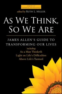 Ahogy gondolkodunk, úgy vagyunk: James Allen útmutatója életünk átalakításához - As We Think, So We Are: James Allen's Guide to Transforming Our Lives