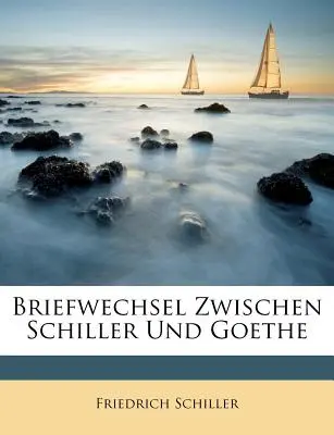 Briefwechsel Zwischen Schiller Und Goethe