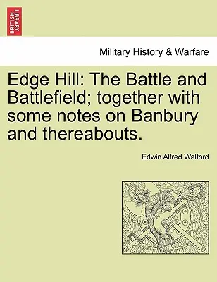 Edge Hill: The Battle and Battlefield; Together with Some Notes on Banbury and Thereabouts.