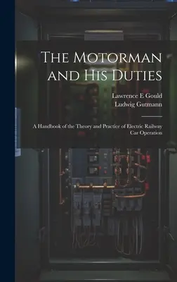 A gépkocsivezető és kötelességei: A villamos vasúti kocsik üzemeltetésének elmélete és gyakorlata című kézikönyv - The Motorman and his Duties: A Handbook of the Theory and Practice of Electric Railway car Operation