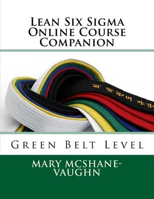 Lean Six Sigma online tanfolyam kísérője: Zöld öv szint - Lean Six Sigma Online Course Companion: Green Belt Level