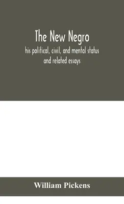 Az új néger: politikai, polgári és szellemi helyzete; és kapcsolódó esszék - The new Negro: his political, civil, and mental status; and related essays