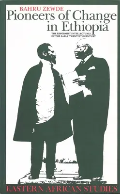 A változás úttörői Etiópiában: A huszadik század eleji reformértelmiségiek - Pioneers Of Change In Ethiopia: The Reformist Intellectuals of the Early Twentieth Century