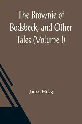 A bodsbecki Brownie és más történetek (I. kötet) - The Brownie of Bodsbeck, and Other Tales (Volume I)