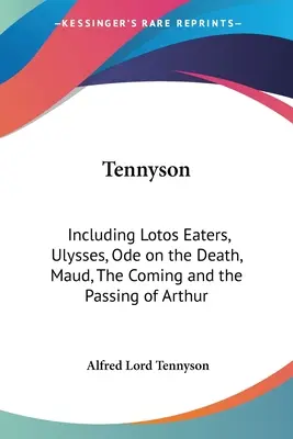 Tennyson: Lótuszfalók, Ulysses, Óda a halálról, Maud, Artúr eljövetele és elmúlása. - Tennyson: Including Lotos Eaters, Ulysses, Ode on the Death, Maud, The Coming and the Passing of Arthur