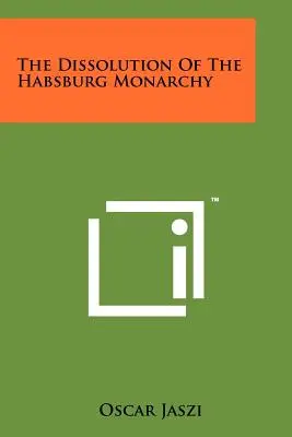 A Habsburg-monarchia felbomlása - The Dissolution Of The Habsburg Monarchy