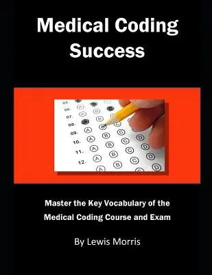 Orvosi kódolási siker: Az orvosi kódolási tanfolyam és vizsgák legfontosabb szókincseinek elsajátítása. - Medical Coding Success: Master the Key Vocabulary of the Medical Coding Course and Exams