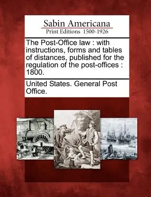 A postai törvény: A postahivatalok szabályozására kiadott utasításokkal, nyomtatványokkal és távolságtáblázatokkal: 1800. - The Post-Office Law: With Instructions, Forms and Tables of Distances, Published for the Regulation of the Post-Offices: 1800.