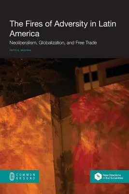 A csapások tüze Latin-Amerikában: Neoliberalizmus, globalizáció és szabadkereskedelem - The Fires of Adversity in Latin America: Neoliberalism, Globalization, and Free Trade