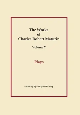 Plays, Works of Charles Robert Maturin, Vol. 7. - Plays, Works of Charles Robert Maturin, Vol. 7