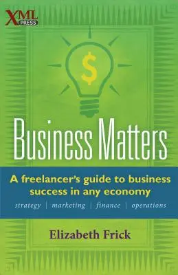 Üzleti ügyek: A Freelancer's Guide to Business Success in Any Economy (Egy szabadúszó útmutatója az üzleti sikerhez minden gazdaságban) - Business Matters: A Freelancer's Guide to Business Success in Any Economy