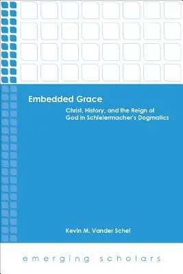 Beágyazott kegyelem: Krisztus, a történelem és Isten uralma Schleiermacher dogmatikájában - Embedded Grace: Christ, History, and the Reign of God in Schleiermacher's Dogmatics