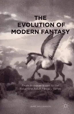 A modern fantázia fejlődése: Az antikvitástól a Ballantine felnőtt fantasy-sorozatáig - The Evolution of Modern Fantasy: From Antiquarianism to the Ballantine Adult Fantasy Series