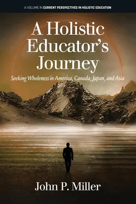 Egy holisztikus pedagógus utazása: A teljesség keresése Amerikában, Kanadában, Japánban és Ázsiában - A Holistic Educator's Journey: Seeking Wholeness in America, Canada, Japan and Asia