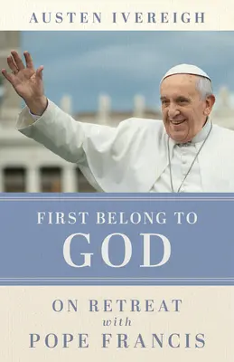 Először Istenhez tartozom: Ferenc pápával a lelkigyakorlaton - First Belong to God: On Retreat with Pope Francis